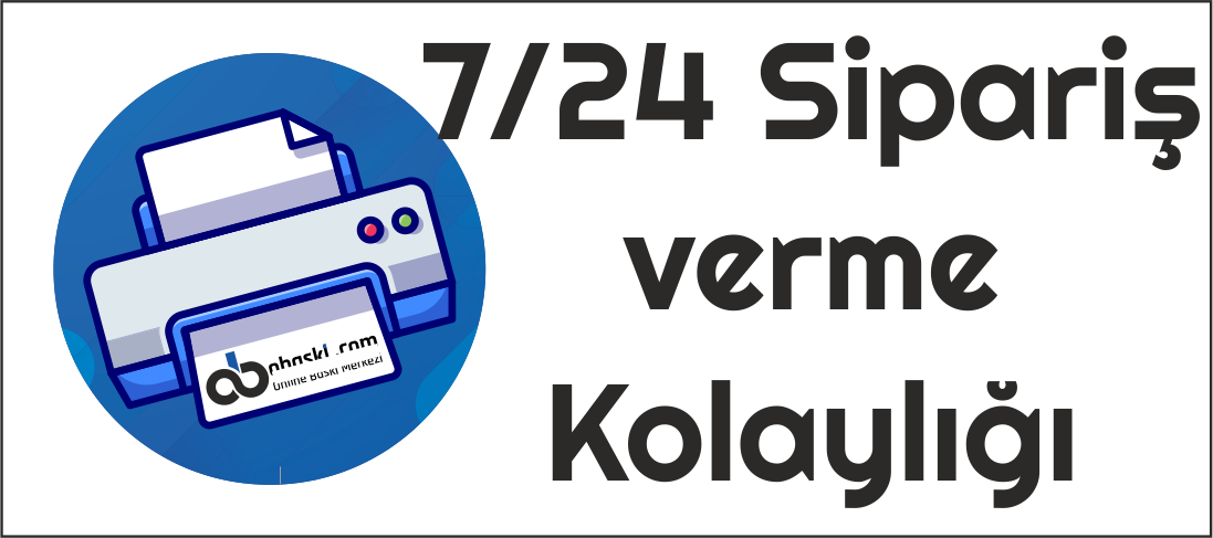 7/24 Baskı Siparişi Verme Rahatlığı