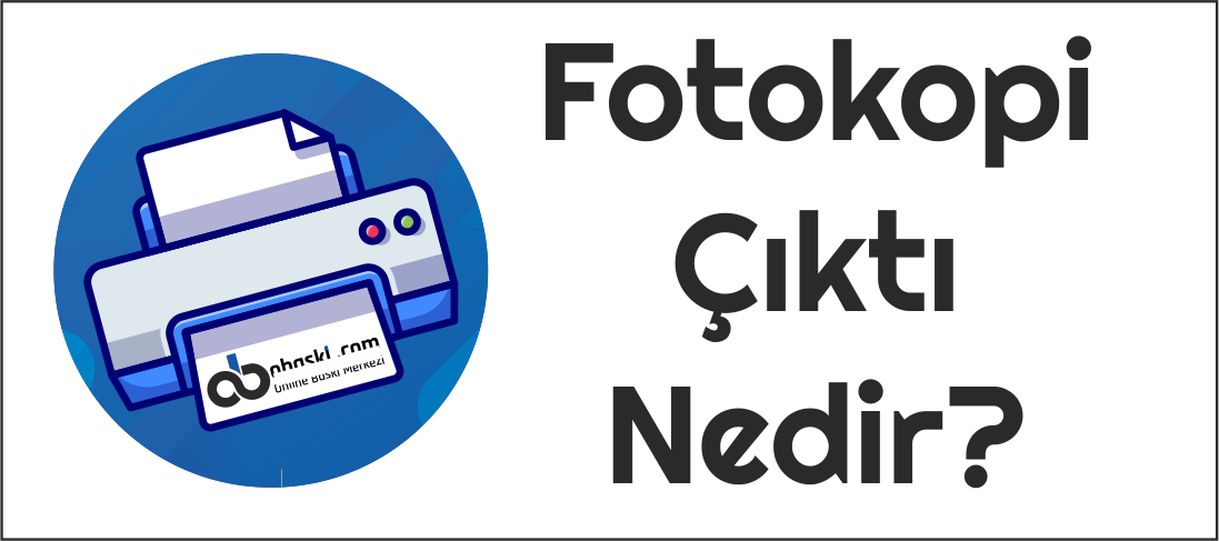 Fotokopi/Çıktı Nedir?